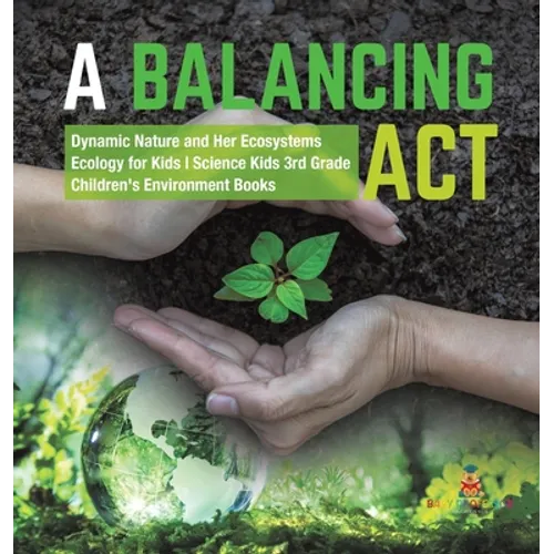 A Balancing Act Dynamic Nature and Her Ecosystems Ecology for Kids Science Kids 3rd Grade Children's Environment Books