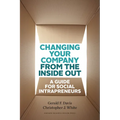 Changing Your Company from the Inside Out: A Guide for Social Intrapreneurs