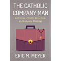The Catholic Company Man: Collisions of Faith, Catechism, and Company Meetings