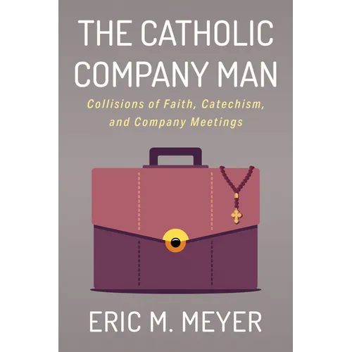 The Catholic Company Man: Collisions of Faith, Catechism, and Company Meetings