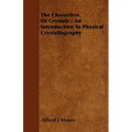 The Characters Of Crystals - An Introduction To Physical Crystallography
