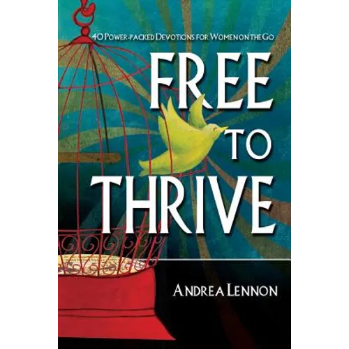 Free To Thrive: 40 Power Packed Devotions for Women on the Go!
