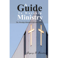 A Guide to Worship Ministry: The Worship Minister's Life and Work