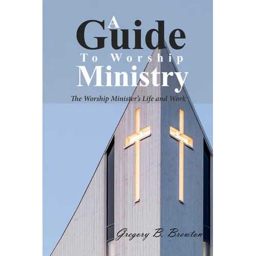 A Guide to Worship Ministry: The Worship Minister's Life and Work