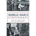 World War II Cincinnati: From the Front Lines to the Home Front