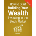 How to Start Building Your Wealth Investing in the Stock Market, Workbook Edition