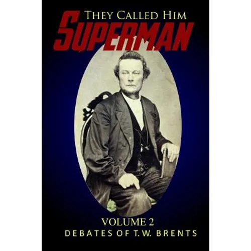 They Called Him Superman (Volume Two): Debates of T.W. Brents