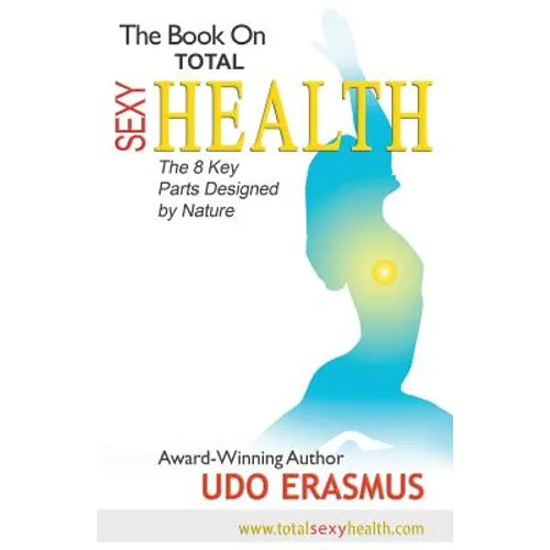 The Book on Total Sexy Health: The 8 Key Steps Designed by Nature