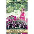 A Mother's Prayers: Week by Week Devotional For Your Unborn Child
