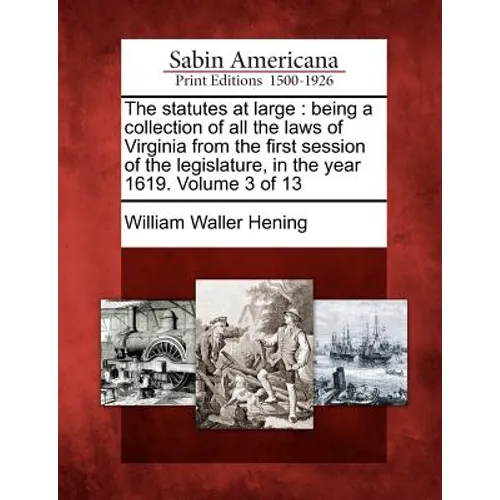 The statutes at large: being a collection of all the laws of Virginia from the first session of the legislature, in the year 1619. Volume 3 of 13