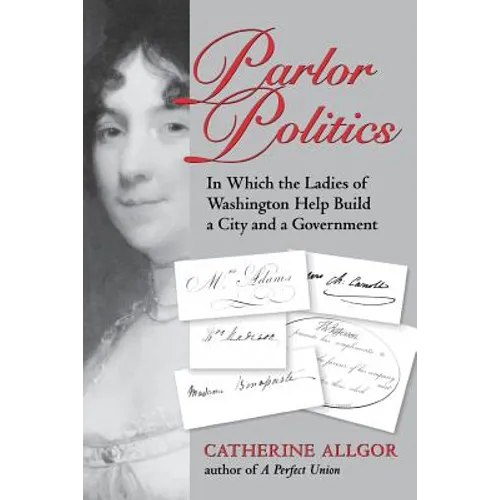 Parlor Politics: In Which the Ladies of Washington Help Build a City and a Government