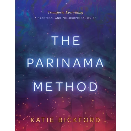 The Parinama Method: Transform Everything - A Practical and Philosophical Guide