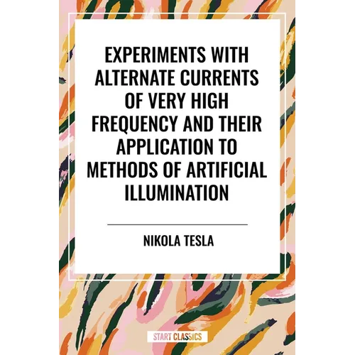 Experiments with Alternate Currents of Very High Frequency and Their Application to Methods of Artificial Illumination