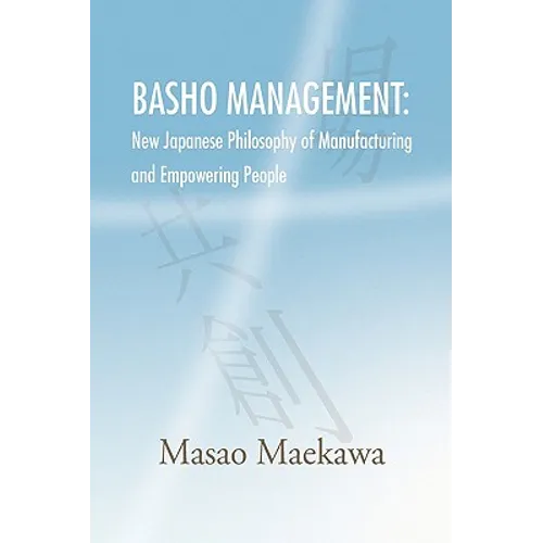 Basho Management: New Japanese Philosophy of Manufacturing and Empowerment
