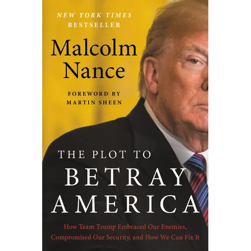 The Plot to Betray America: How Team Trump Embraced Our Enemies, Compromised Our Security, and How We Can Fix It