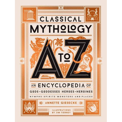 Classical Mythology A to Z: An Encyclopedia of Gods & Goddesses, Heroes & Heroines, Nymphs, Spirits, Monsters, and Places