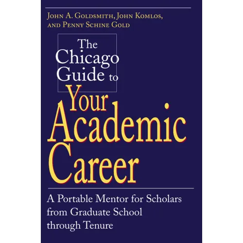 The Chicago Guide to Your Academic Career: A Portable Mentor for Scholars from Graduate School through Tenure
