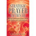 Strategic Prayer Tactics III: Effective Deliverance Prayer Tactics - Warfare and Confrontations