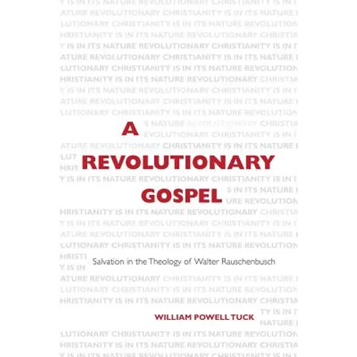 A Revolutionary Gospel: Salvation in the Theology of Walter Rauschenbusch