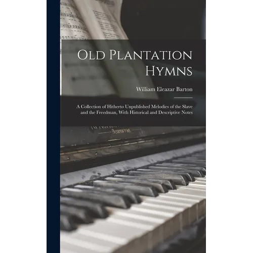 Old Plantation Hymns; a Collection of Hitherto Unpublished Melodies of the Slave and the Freedman, With Historical and Descriptive Notes