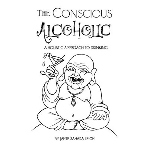 The Conscious Alcoholic: A holistic approach to drinking