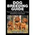 Dog Breeding Guide: The Complete Guide to Dog Breeding Exposed