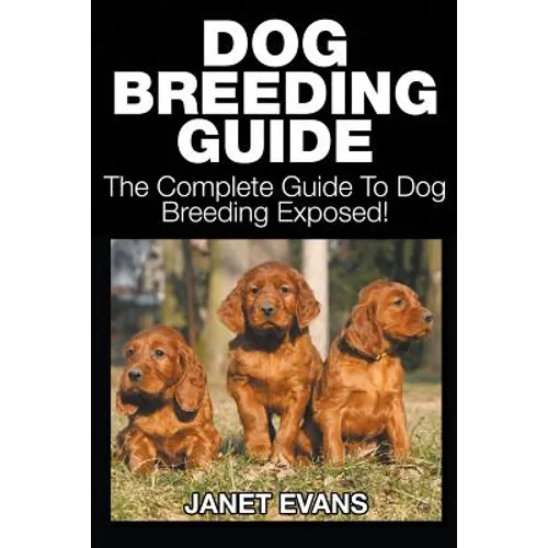 Dog Breeding Guide: The Complete Guide to Dog Breeding Exposed