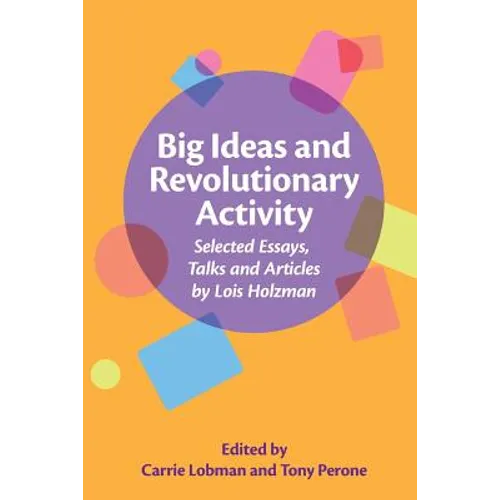 Big Ideas and Revolutionary Activity: Selected Essays, Talks and Articles by Lois Holzman