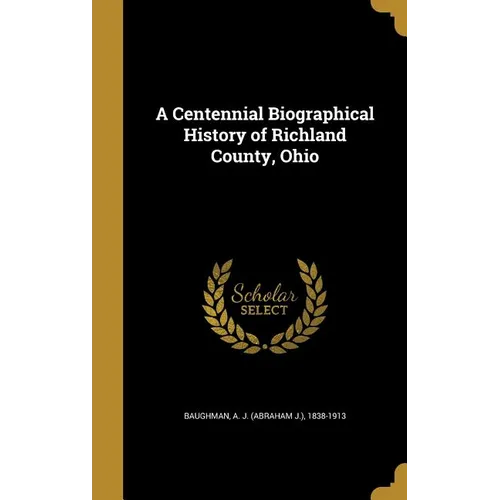 A Centennial Biographical History of Richland County, Ohio