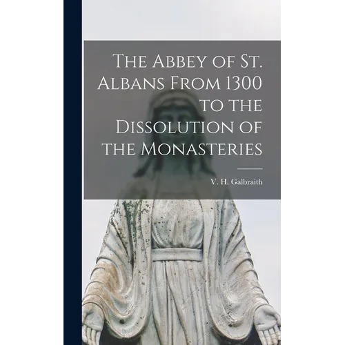 The Abbey of St. Albans From 1300 to the Dissolution of the Monasteries