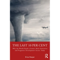 The Last 10 Per Cent: Why the World Needs a Leaner, More Innovative and Pragmatic Development Sector, Today