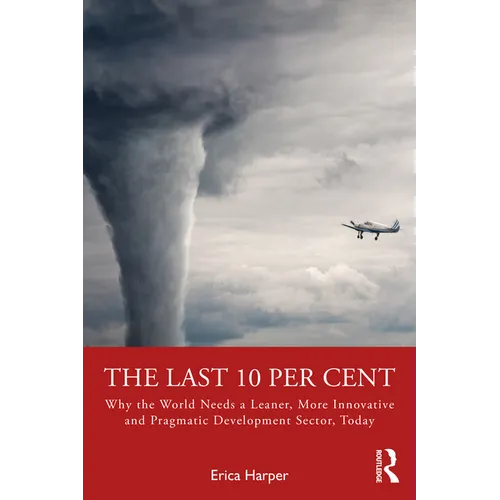 The Last 10 Per Cent: Why the World Needs a Leaner, More Innovative and Pragmatic Development Sector, Today