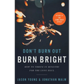 Don't Burn Out, Burn Bright: How to Thrive in Ministry for the Long Haul