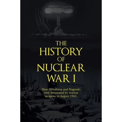 The History of Nuclear War I: How Hiroshima and Nagasaki Were Devastated by Nuclear Weapons in August 1945.