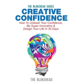 Creative Confidence: How To Unleash Your Confidence, Be Super Innovative & Design Your Life In 30 Days
