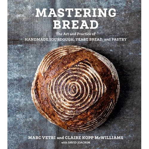 Mastering Bread: The Art and Practice of Handmade Sourdough, Yeast Bread, and Pastry [A Baking Book]
