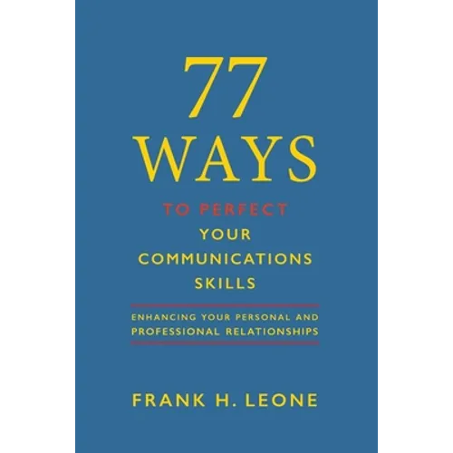 77 Ways to Perfect Your Communications Skills: Enhancing your personal and professional relationships