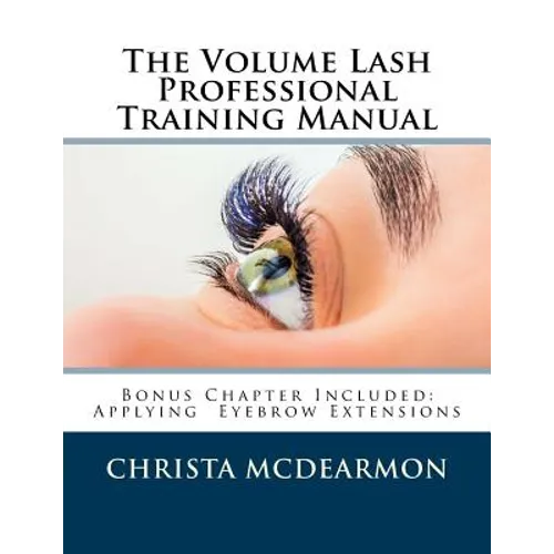 The Volume Lash Extension Professional Training Manual: Taking The Next Step In Your Lash Extension Career
