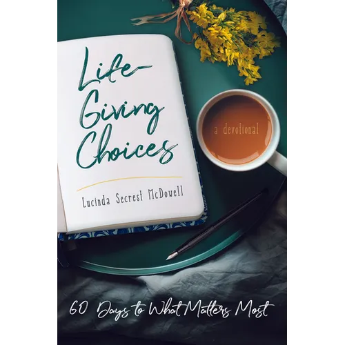 Life-Giving Choices: 60 Days to What Matters Most