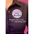 Ask Me About My Divorce: Women Open Up About Moving On