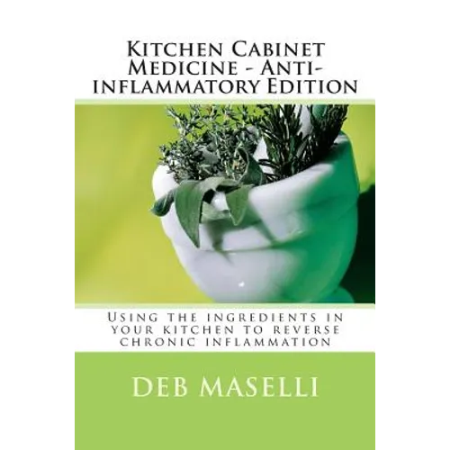 Kitchen Cabinet Medicine - Anti-inflammatory Edition: Using the ingredients in your kitchen to reverse chronic inflammation