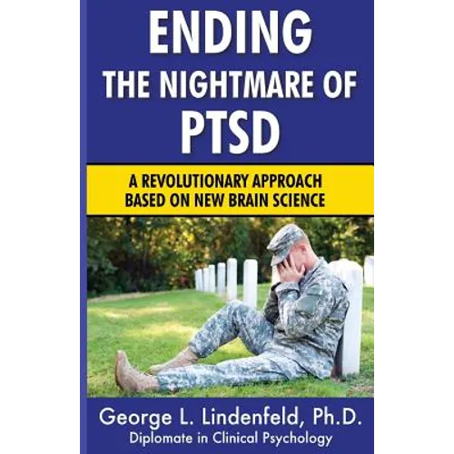 Ending The Nightmare of PTSD: A Revolutionary Approach Based On New Brain Science