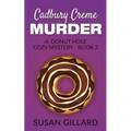Cadbury Creme Murder: A Donut Hole Cozy Mystery - Book 3