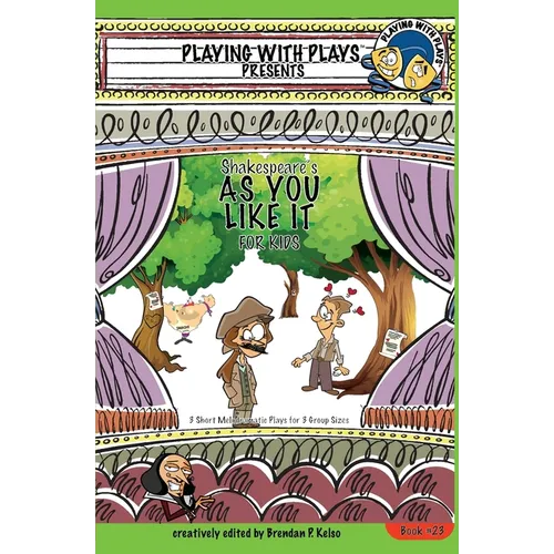 Shakespeare's As You Like It for Kids: 3 Short Melodramatic Plays for 3 Group Sizes