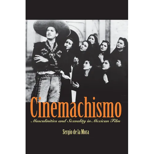 Cinemachismo: Masculinities and Sexuality in Mexican Film