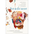 Headcase: LGBTQ Writers & Artists on Mental Health and Wellness