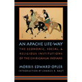 An Apache Life-Way: The Economic, Social, and Religious Institutions of the Chiricahua Indians
