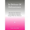 In Defense Of Defensiveness: Knowing Our Defenses, Lowering Our Defenses, Living With Our Defenses