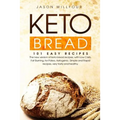 Keto Bread: 101 Easy Recipes. The New Version Of Keto Bread Recipes, With Low Carb, Fat Burning, For Paleo, Ketogenic. Simple And