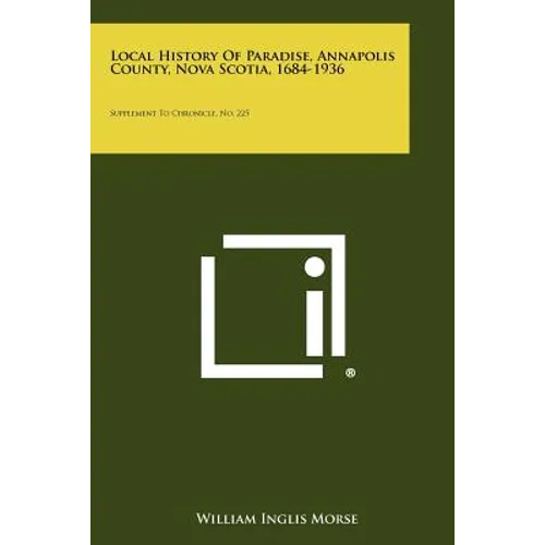 Local History Of Paradise, Annapolis County, Nova Scotia, 1684-1936: Supplement To Chronicle, No. 225